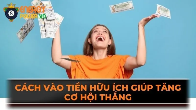 Cách vào tiền hữu ích giúp tăng cơ hội thắng