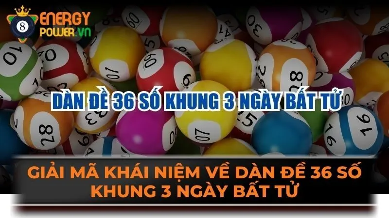 Giải mã khái niệm về dàn đề 36 số khung 3 ngày bất tử