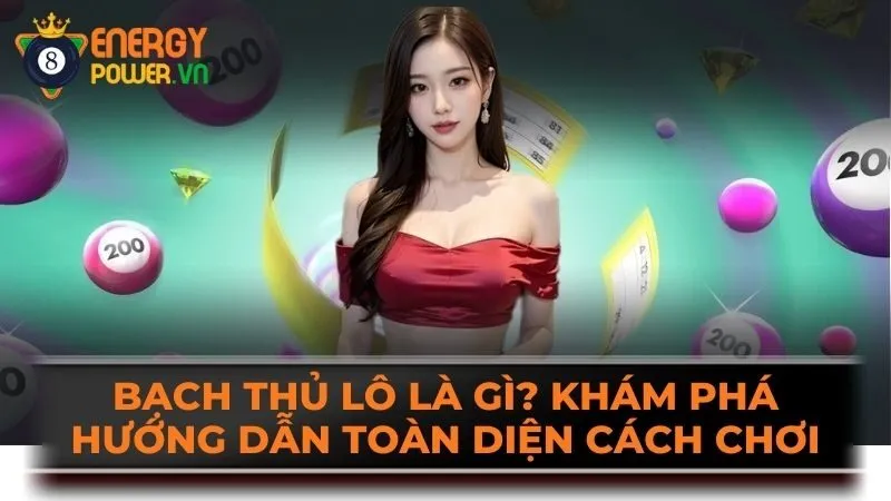 Bạch Thủ Lô Là Gì? Khám Phá Hướng Dẫn Toàn Diện Cách Chơi